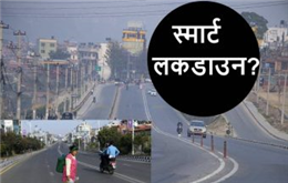  अब लकडाउन होइन ‘स्मार्ट लकडाउन’ ! 